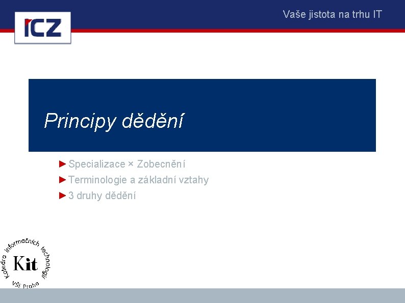 Vaše jistota na trhu IT Principy dědění ►Specializace × Zobecnění ►Terminologie a základní vztahy