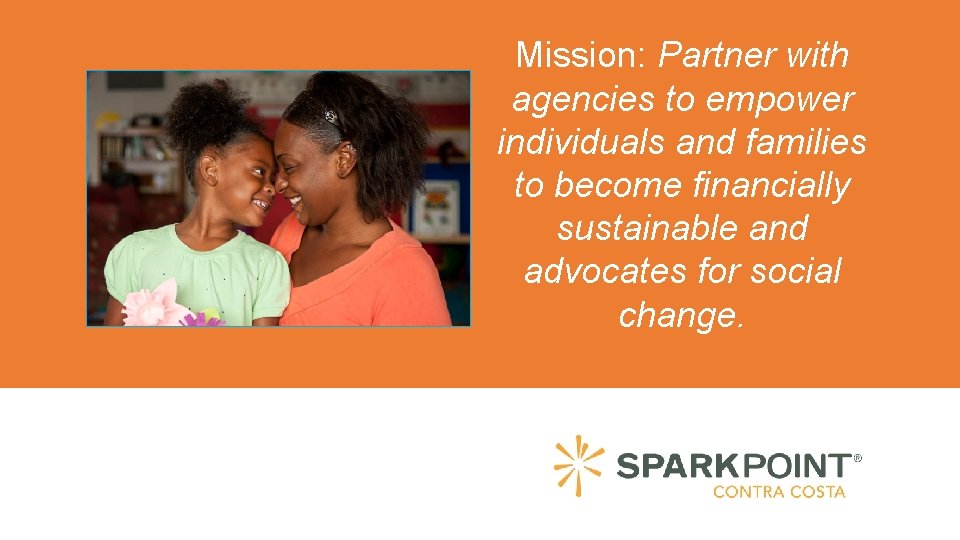 Mission: Partner with agencies to empower individuals and families to become financially sustainable and