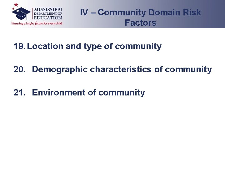 IV – Community Domain Risk Factors 19. Location and type of community 20. Demographic IV – Community Domain Risk Factors 19. Location and type of community 20. Demographic