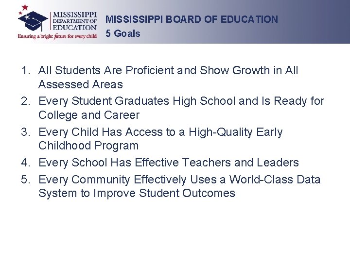 MISSISSIPPI BOARD OF EDUCATION 5 Goals 1. All Students Are Proficient and Show Growth MISSISSIPPI BOARD OF EDUCATION 5 Goals 1. All Students Are Proficient and Show Growth