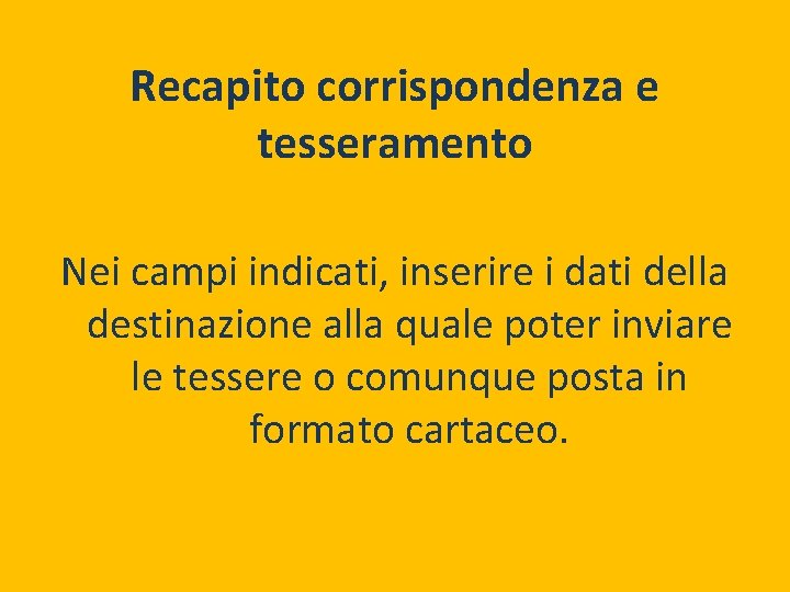 Recapito corrispondenza e tesseramento Nei campi indicati, inserire i dati della destinazione alla quale