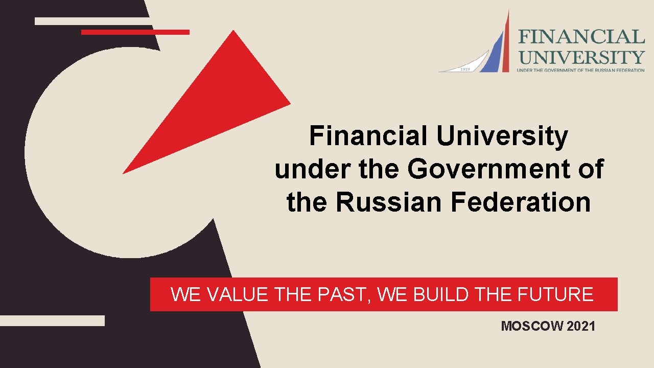 Financial University under the Government of the Russian Federation WE VALUE THE PAST, WE