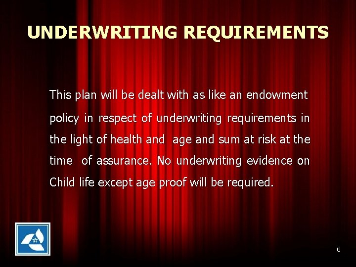 UNDERWRITING REQUIREMENTS This plan will be dealt with as like an endowment policy in