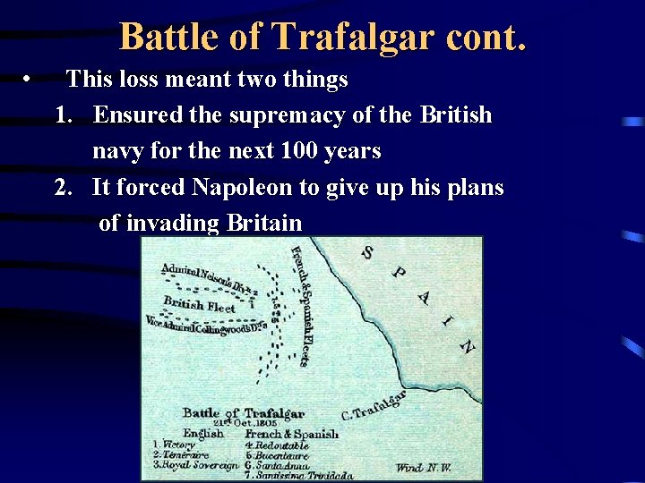 Battle of Trafalgar cont. • This loss meant two things 1. Ensured the supremacy