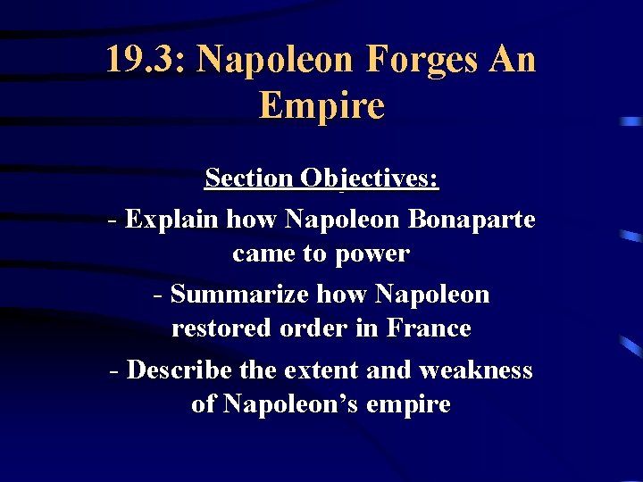 19. 3: Napoleon Forges An Empire Section Objectives: - Explain how Napoleon Bonaparte came