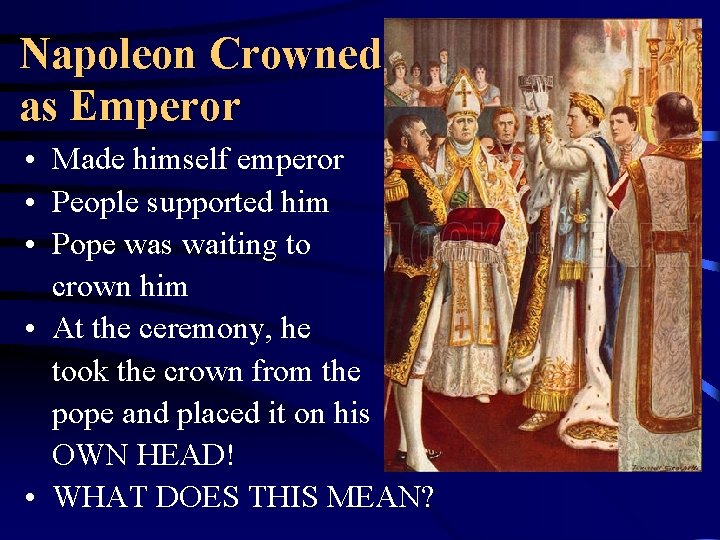 Napoleon Crowned as Emperor • Made himself emperor • People supported him • Pope