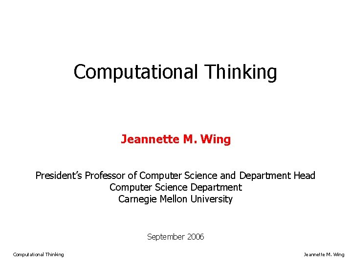 Computational Thinking Jeannette M. Wing President’s Professor of Computer Science and Department Head Computer