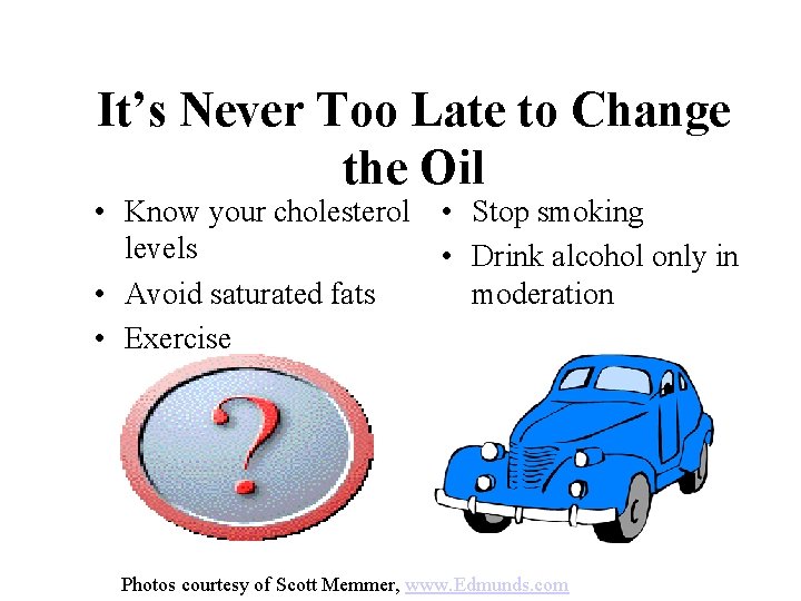 It’s Never Too Late to Change the Oil • Know your cholesterol levels •