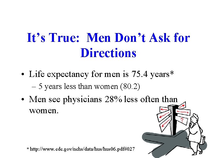 It’s True: Men Don’t Ask for Directions • Life expectancy for men is 75.