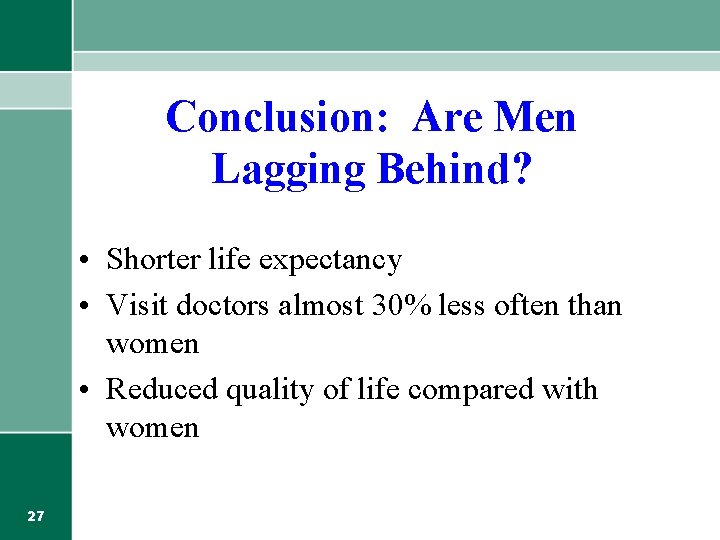 Conclusion: Are Men Lagging Behind? • Shorter life expectancy • Visit doctors almost 30%