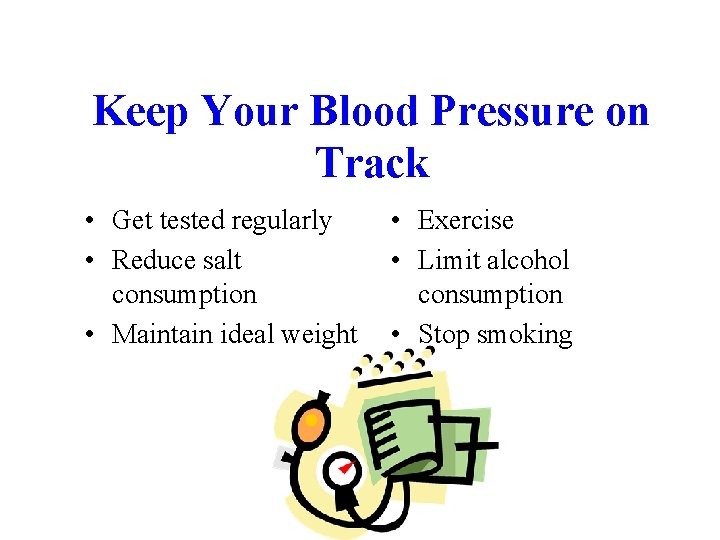 Keep Your Blood Pressure on Track • Get tested regularly • Reduce salt consumption