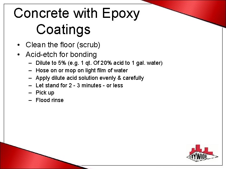 Concrete with Epoxy Coatings • Clean the floor (scrub) • Acid-etch for bonding –