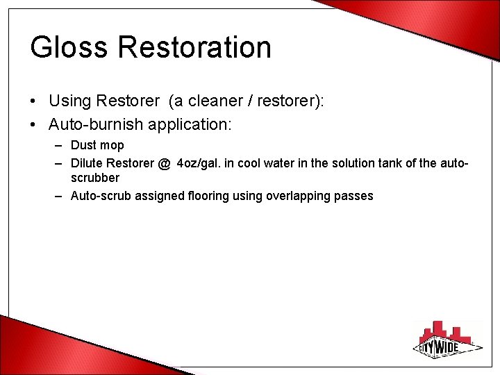 Gloss Restoration • Using Restorer (a cleaner / restorer): • Auto-burnish application: – Dust