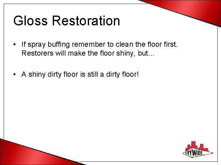 Gloss Restoration • If spray buffing remember to clean the floor first. Restorers will