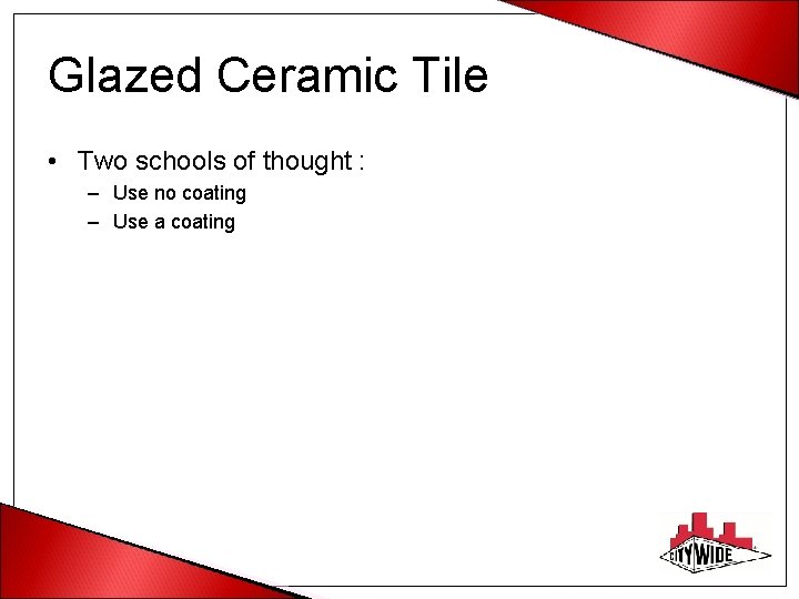 Glazed Ceramic Tile • Two schools of thought : – Use no coating –