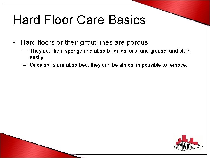 Hard Floor Care Basics • Hard floors or their grout lines are porous –