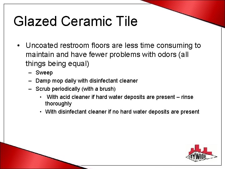 Glazed Ceramic Tile • Uncoated restroom floors are less time consuming to maintain and