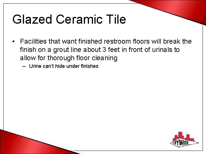 Glazed Ceramic Tile • Facilities that want finished restroom floors will break the finish