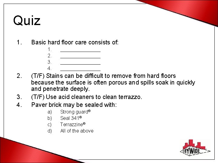 Quiz 1. Basic hard floor care consists of: 1. 2. 3. 4. _______________ (T/F)