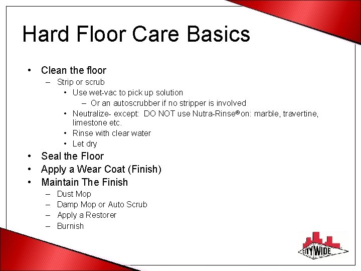 Hard Floor Care Basics • Clean the floor – Strip or scrub • Use