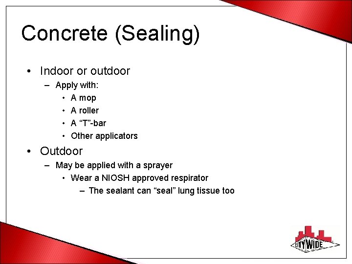 Concrete (Sealing) • Indoor or outdoor – Apply with: • A mop • A