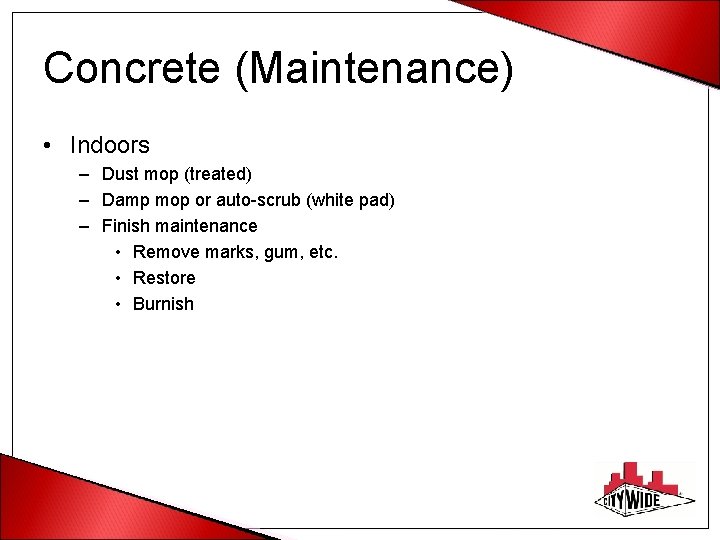 Concrete (Maintenance) • Indoors – Dust mop (treated) – Damp mop or auto-scrub (white