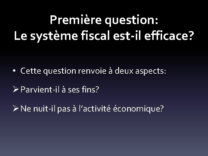 Première question: Le système fiscal est-il efficace? • Cette question renvoie à deux aspects: