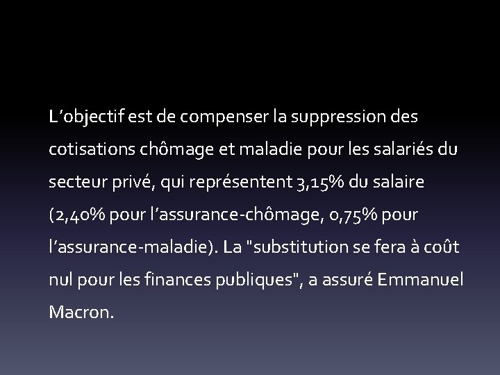 L’objectif est de compenser la suppression des cotisations chômage et maladie pour les salariés