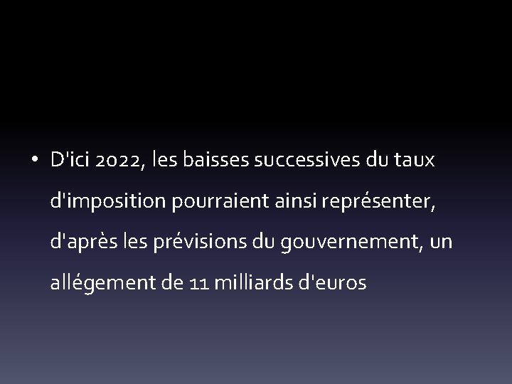  • D'ici 2022, les baisses successives du taux d'imposition pourraient ainsi représenter, d'après