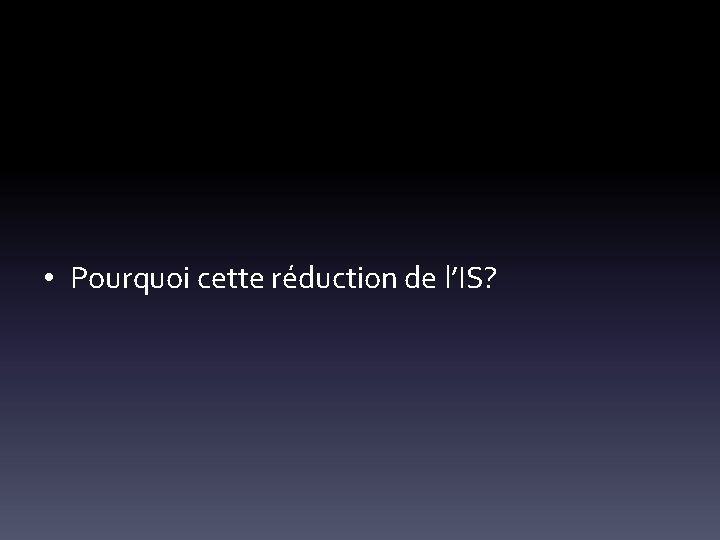  • Pourquoi cette réduction de l’IS? 