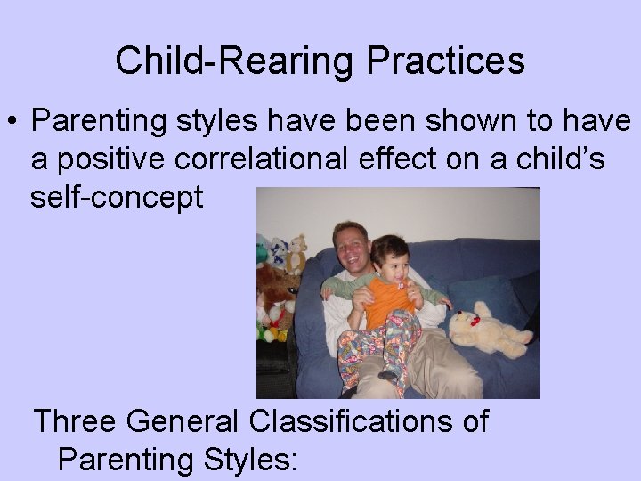 Child-Rearing Practices • Parenting styles have been shown to have a positive correlational effect