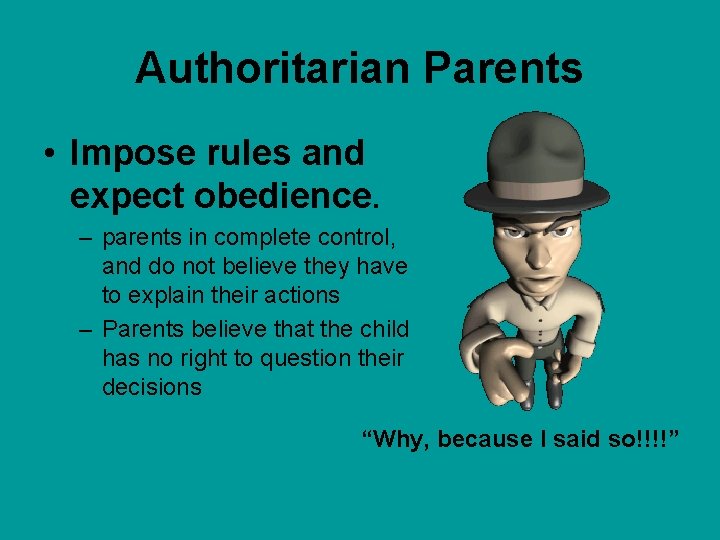 Authoritarian Parents • Impose rules and expect obedience. – parents in complete control, and