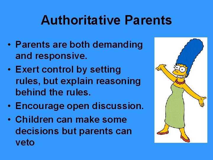 Authoritative Parents • Parents are both demanding and responsive. • Exert control by setting