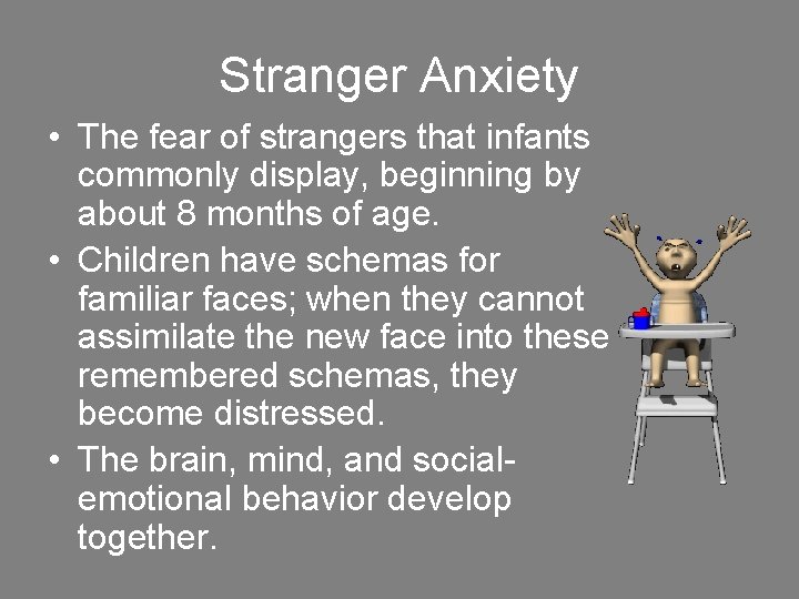 Stranger Anxiety • The fear of strangers that infants commonly display, beginning by about