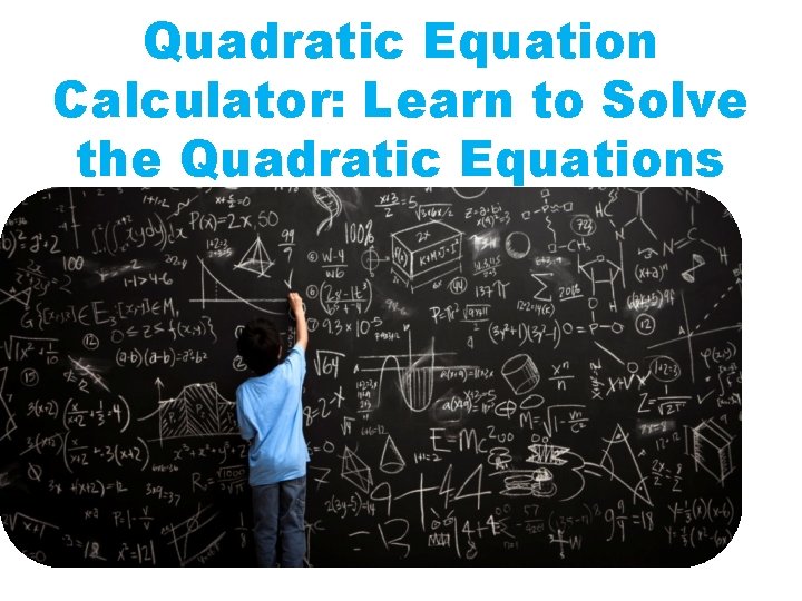 Quadratic Equation Calculator: Learn to Solve the Quadratic Equations 