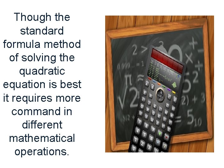 Though the standard formula method of solving the quadratic equation is best it requires