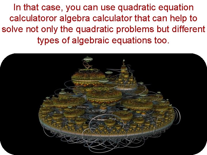 In that case, you can use quadratic equation calculatoror algebra calculator that can help