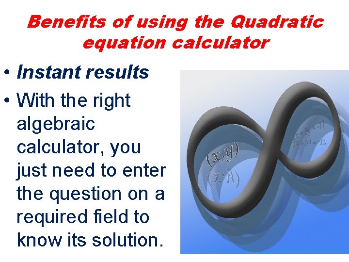 Benefits of using the Quadratic equation calculator • Instant results • With the right