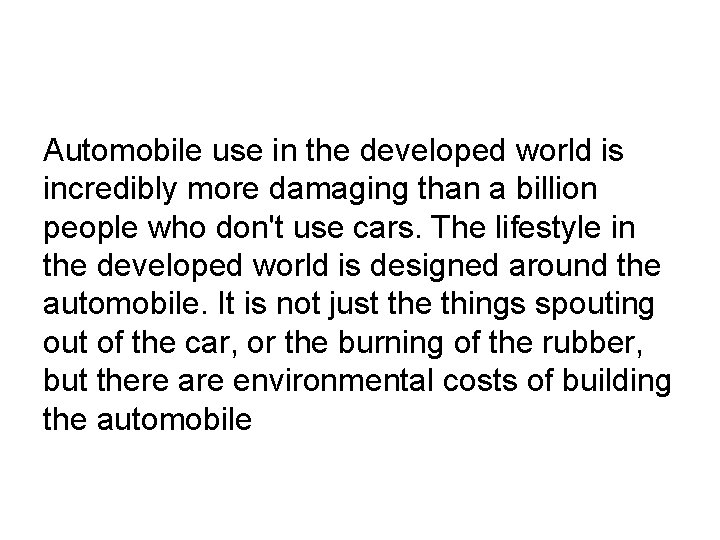Automobile use in the developed world is incredibly more damaging than a billion people Automobile use in the developed world is incredibly more damaging than a billion people