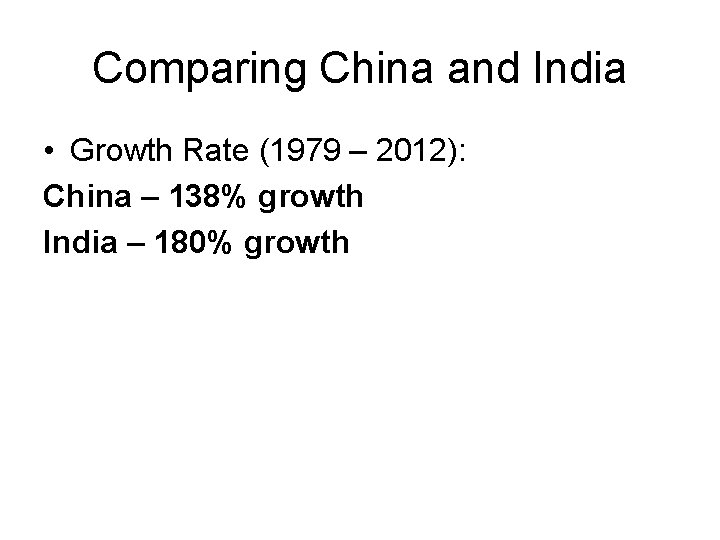 Comparing China and India • Growth Rate (1979 – 2012): China – 138% growth Comparing China and India • Growth Rate (1979 – 2012): China – 138% growth