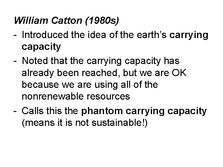 William Catton (1980 s) - Introduced the idea of the earth’s carrying capacity - William Catton (1980 s) - Introduced the idea of the earth’s carrying capacity -