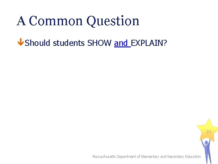 A Common Question Should students SHOW and EXPLAIN? 21 Massachusetts Department of Elementary and