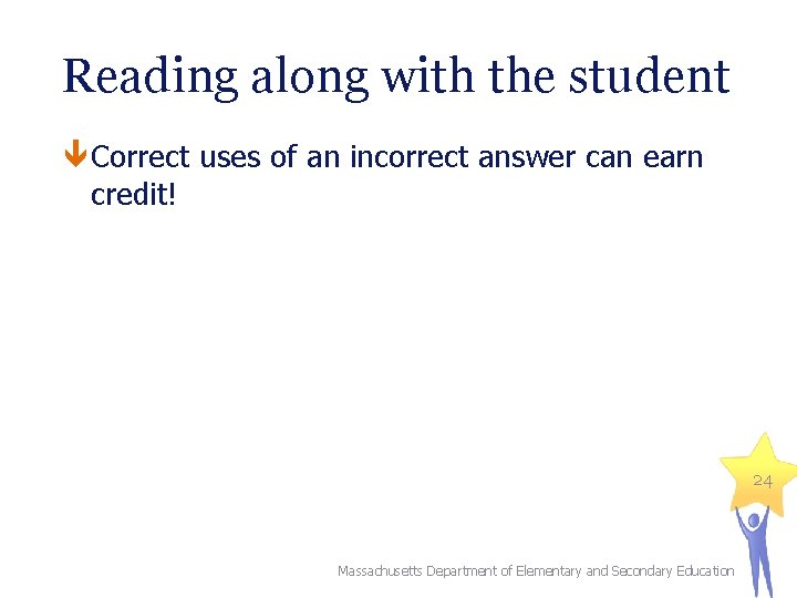 Reading along with the student Correct uses of an incorrect answer can earn credit!