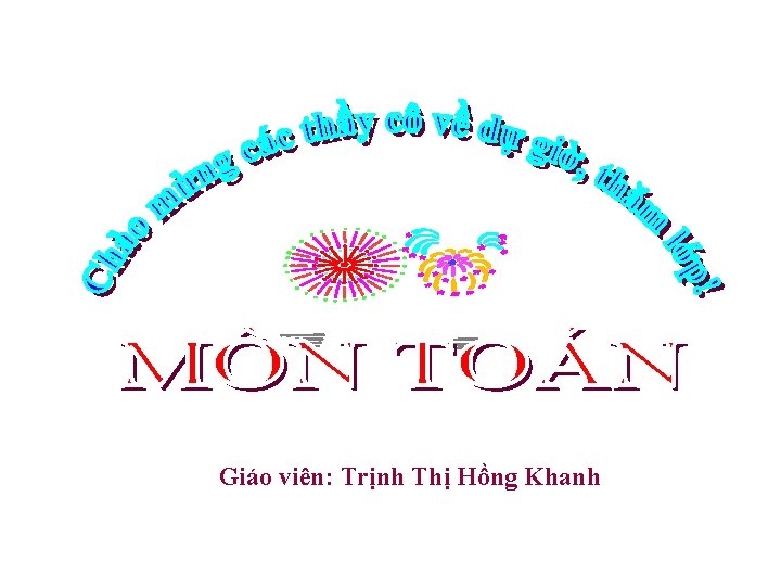 Giáo viên: Trịnh Thị Hồng Khanh 