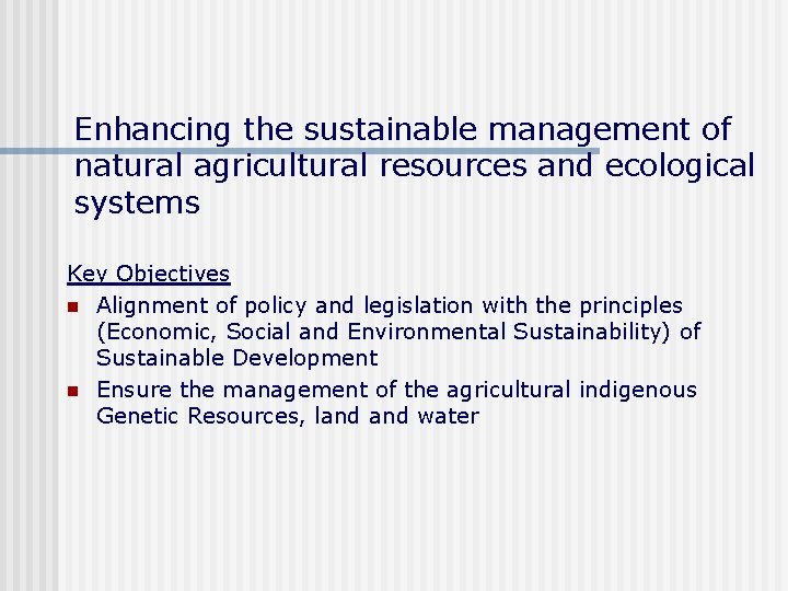 Enhancing the sustainable management of natural agricultural resources and ecological systems Key Objectives n Enhancing the sustainable management of natural agricultural resources and ecological systems Key Objectives n