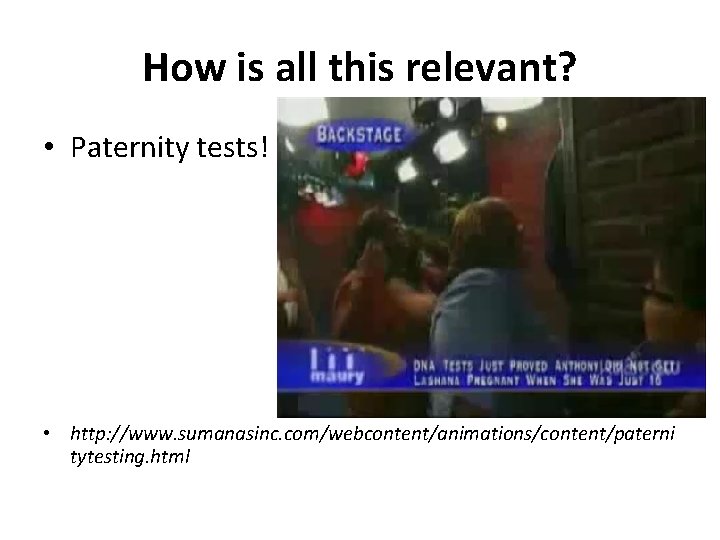 How is all this relevant? • Paternity tests! • http: //www. sumanasinc. com/webcontent/animations/content/paterni tytesting.