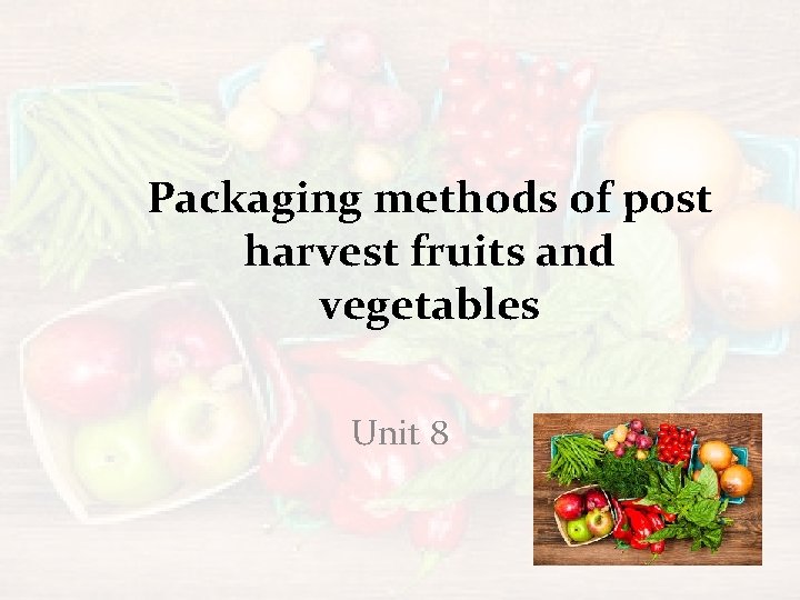Packaging methods of post harvest fruits and vegetables Unit 8 