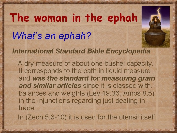 The woman in the ephah What’s an ephah? International Standard Bible Encyclopedia A dry