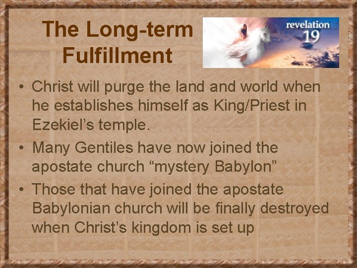 The Long-term Fulfillment • Christ will purge the land world when he establishes himself