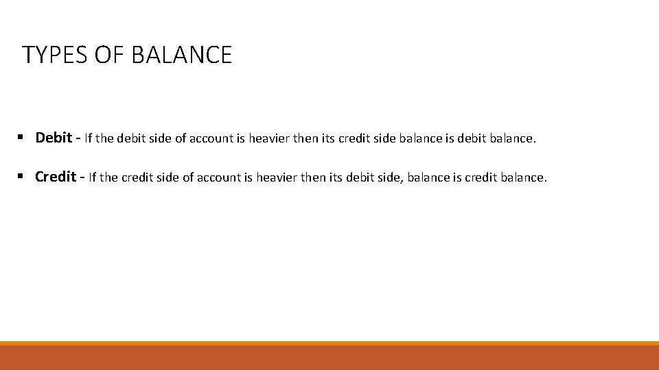 TYPES OF BALANCE § Debit - If the debit side of account is heavier